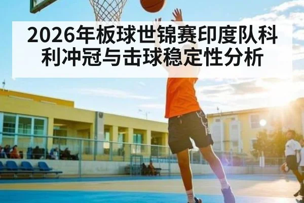 2026年板球世锦赛印度队科利冲冠与击球稳定性分析